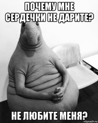 почему мне сердечки не дарите? не любите меня?