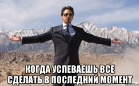  когда успеваешь все сделать в последний момент