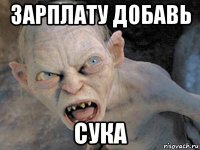 зарплату добавь сука