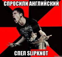 спросили английский спел slipknot