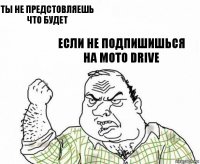 Ты не предстовляешь что будет Если не подпишишься на MOTO DRIVE