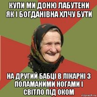 купи ми доню лабутени як і богданівна хлчу бути на другий бабці в лікарні з поламаними ногами і світло під оком