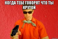 когда тебе говорят что ты крутой 