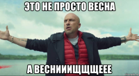 это не просто весна а веснииищщщеее