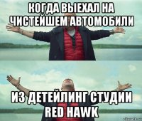 когда выехал на чистейшем автомобили из детейлинг студии red hawk