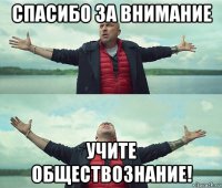 спасибо за внимание учите обществознание!