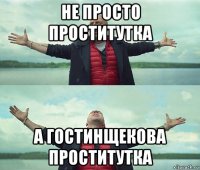 не просто проститутка а гостинщекова проститутка