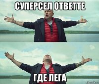 суперсел ответте где лега