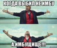 когда выбил не имбу а имбущище!!!