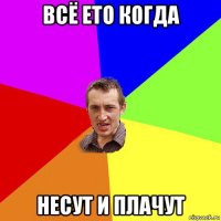 всё ето когда несут и плачут