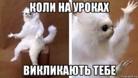 коли на уроках викликають тебе