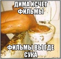 дима исчет фильмы фильмы вы где сука