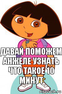 давай поможем Анжеле узнать что такое 10 минут