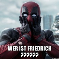  wer ist friedrich ??????