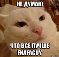 не думаю что все лучше fnafaguy