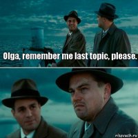 Olga, remember me last topic, please. 