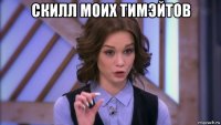 скилл моих тимэйтов 