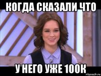 когда сказали что у него уже 100к