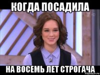 когда посадила на восемь лет строгача