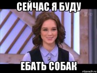 сейчас я буду ебать собак