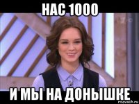 нас 1000 и мы на донышке