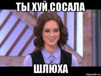 ты хуй сосала шлюха