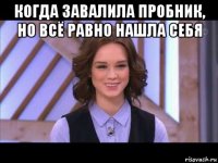 когда завалила пробник, но всё равно нашла себя 