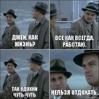 Джей, как жизнь? Все как всегда, работаю. Так одохни чуть-чуть Нельзя отдохать..