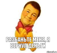 Разбаньте меня, я вернул деньги