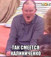  так смеется калиниченко