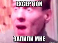 exception запили мне