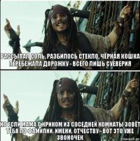 Но если мама с криком из соседней комнаты зовёт тебя по фамилии, имени, отчеству - вот это уже звоночек Рассыпал соль, разбилось стекло, чёрная кошка перебежала дорожку - всего лишь суеверия