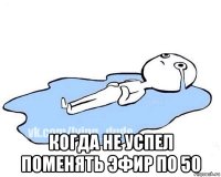  когда не успел поменять эфир по 50