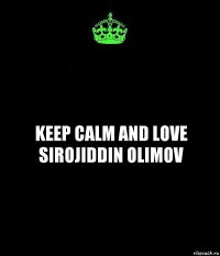 Keep calm and Love Sirojiddin Olimov