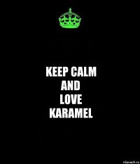 KEEP CALM
AND
LOVE
KARAMEL