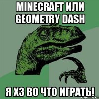 minecraft или geometry dash я хз во что играть!