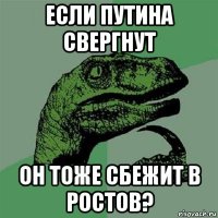 если путина свергнут он тоже сбежит в ростов?