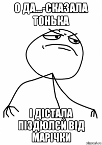 о да...-сказала тонька і дістала піздюлєй від марічки