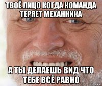 твоё лицо когда команда теряет механника а ты делаешь вид что тебе всё равно