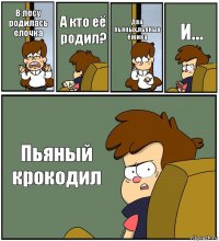 В лесу родилась ёлочка А кто её родил? Два пьяных,пьяных ёжика И... Пьяный крокодил