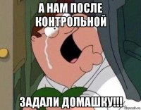 а нам после контрольной задали домашку!!!