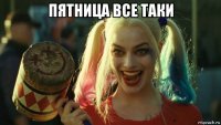 пятница все таки 