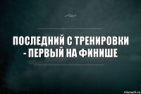 Последний с тренировки - первый на финише