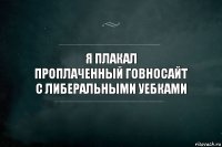 я плакал
проплаченный говносайт
с либеральными уебками