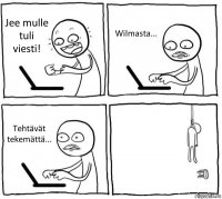 Jee mulle tuli viesti! Wilmasta... Tehtävät tekemättä... 