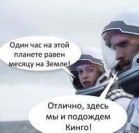 Один час на этой планете равен месяцу на Земле! Отлично, здесь мы и подождем Кинго!