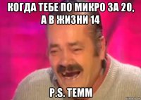 когда тебе по микро за 20, а в жизни 14 p.s. temm