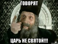 говорят царь не святой!!!