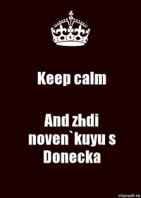 Keep calm And zhdi noven`kuyu s Donecka