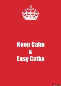 Keep Calm
&
Easy Catka